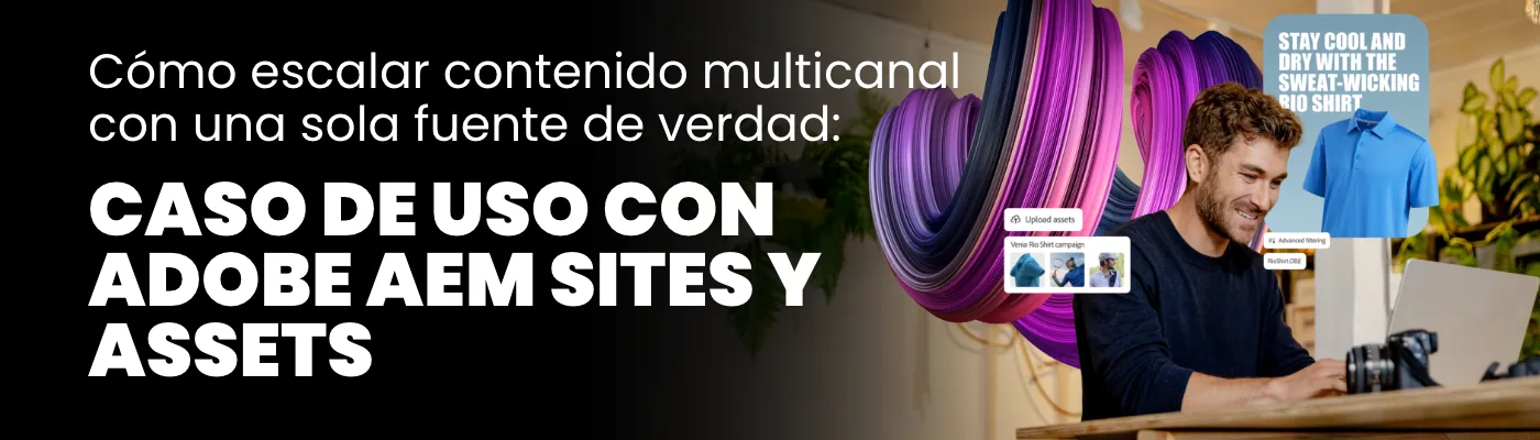 Cómo escalar contenido multicanal con una única fuente de verdad usando Adobe AEM y Assets