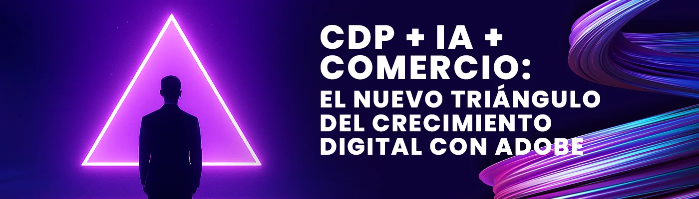 CDP + IA + Comercio: El triángulo del crecimiento digital con Adobe