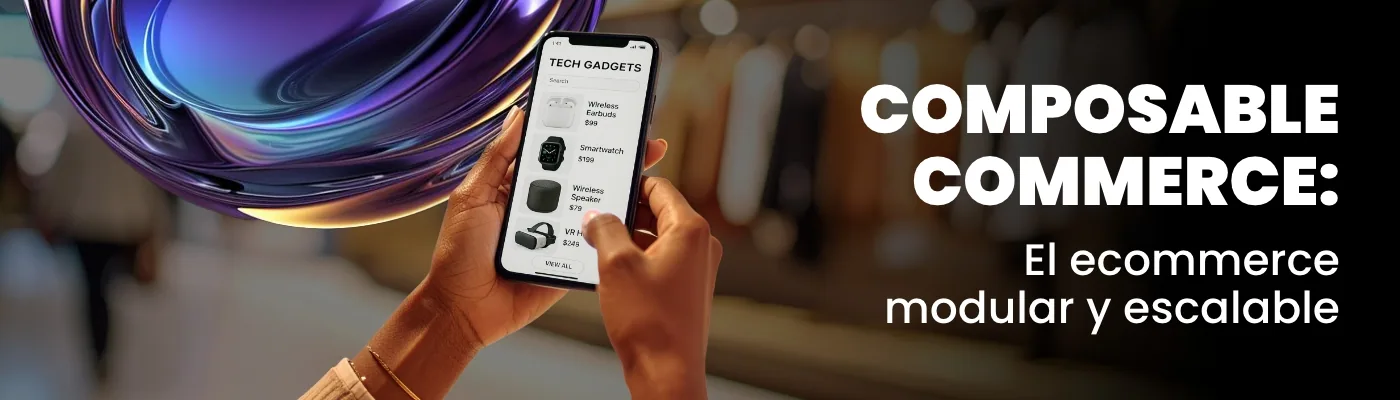 Composable Commerce: La arquitectura que transforma el ecommerce en un motor de innovación