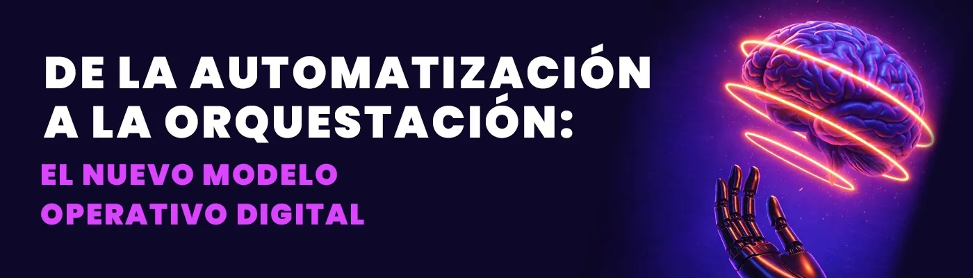 De la automatización a la orquestación: el nuevo modelo operativo digital