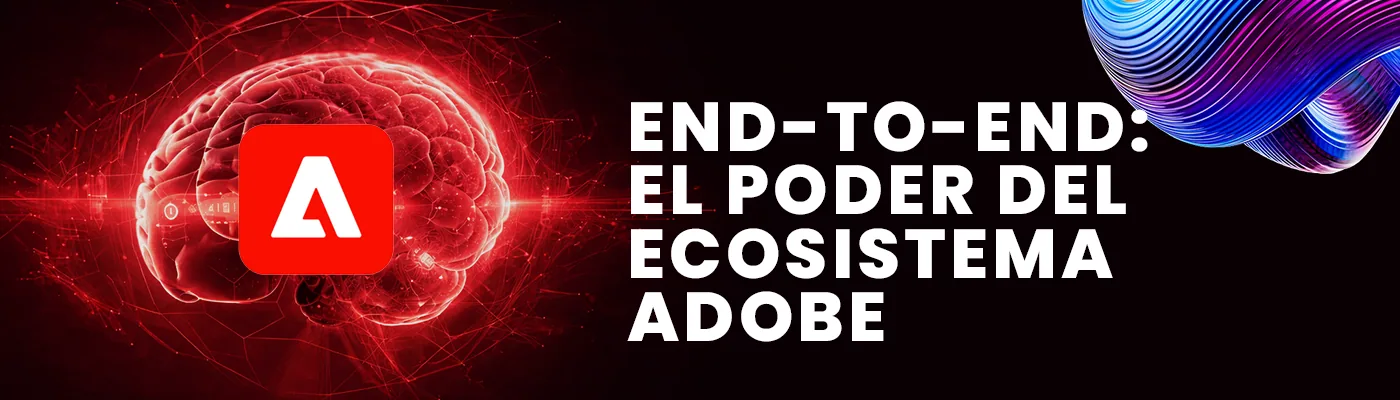 End-to-End: el poder del ecosistema Adobe