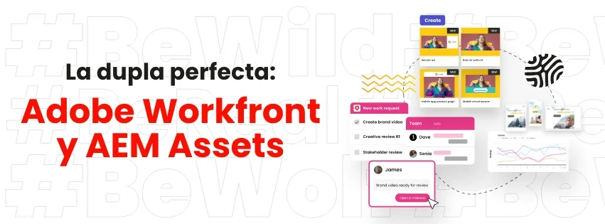La Integración de Adobe Workfront: Optimiza la Gestión de Campañas con Adobe Experience Manager Assets
