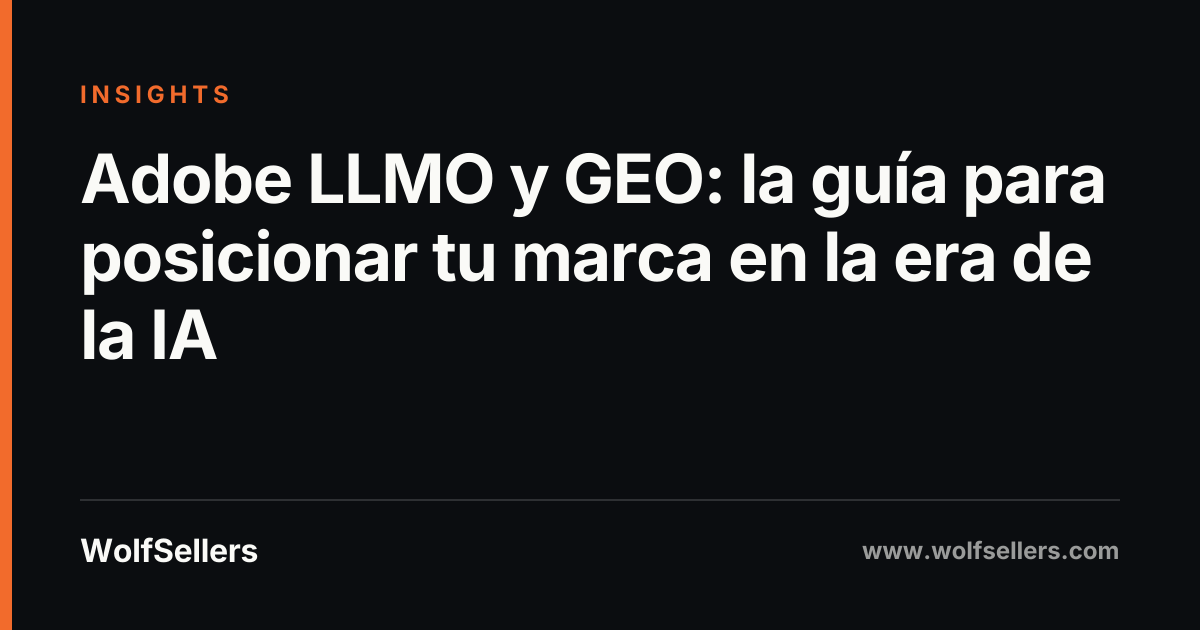 Adobe LLMO y GEO: la guía para posicionar tu marca en la era de la IA